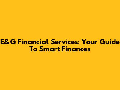 E&G Financial Services: Your Guide To Smart Finances