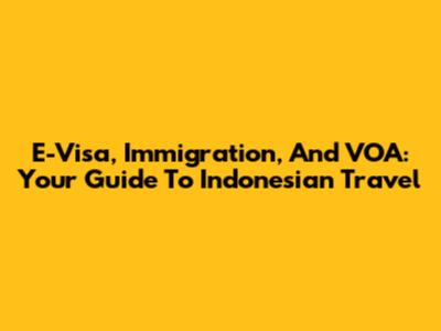 E-Visa, Immigration, And VOA: Your Guide To Indonesian Travel