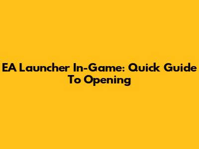 EA Launcher In-Game: Quick Guide To Opening