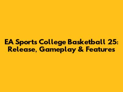 EA Sports College Basketball 25: Release, Gameplay & Features