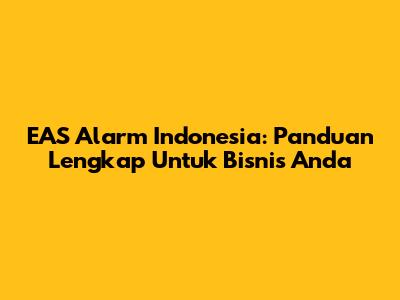 EAS Alarm Indonesia: Panduan Lengkap Untuk Bisnis Anda
