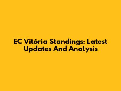 EC Vitória Standings: Latest Updates And Analysis