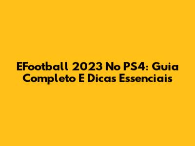 EFootball 2023 No PS4: Guia Completo E Dicas Essenciais