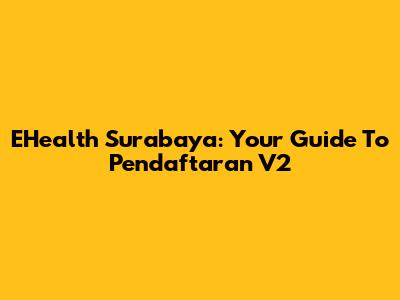 EHealth Surabaya: Your Guide To Pendaftaran V2