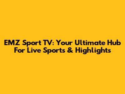 EMZ Sport TV: Your Ultimate Hub For Live Sports & Highlights