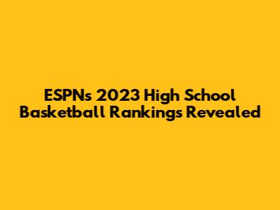 ESPN's 2023 High School Basketball Rankings Revealed