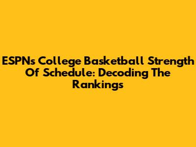 ESPN's College Basketball Strength Of Schedule: Decoding The Rankings