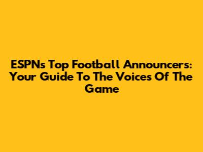 ESPN's Top Football Announcers: Your Guide To The Voices Of The Game