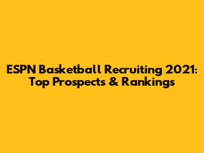 ESPN Basketball Recruiting 2021: Top Prospects & Rankings