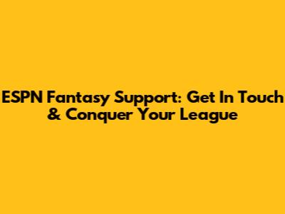 ESPN Fantasy Support: Get In Touch & Conquer Your League