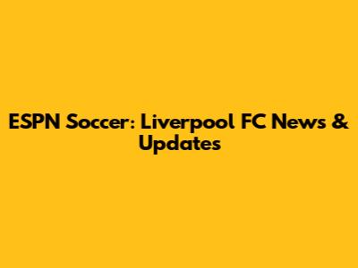 ESPN Soccer: Liverpool FC News & Updates