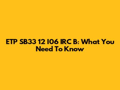 ETP SB33 12 I06 IRC B: What You Need To Know