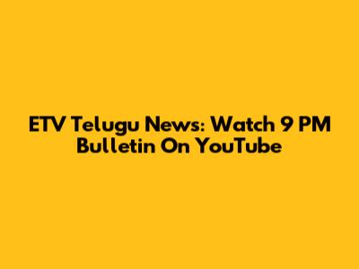 ETV Telugu News: Watch 9 PM Bulletin On YouTube