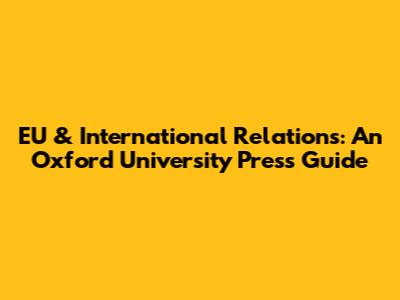 EU & International Relations: An Oxford University Press Guide