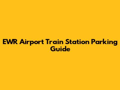 EWR Airport Train Station Parking Guide