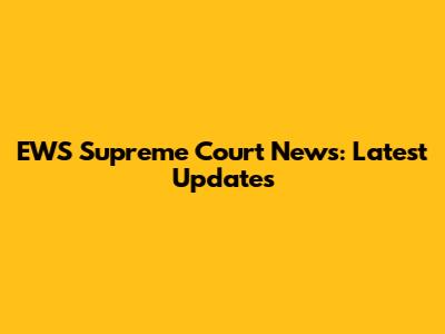 EWS Supreme Court News: Latest Updates
