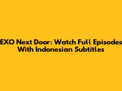 EXO Next Door: Watch Full Episodes With Indonesian Subtitles