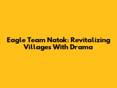 Eagle Team Natok: Revitalizing Villages With Drama