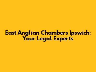 East Anglian Chambers Ipswich: Your Legal Experts