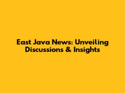 East Java News: Unveiling Discussions & Insights