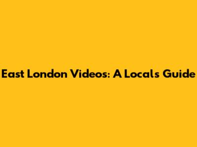 East London Videos: A Local's Guide