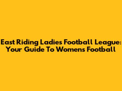 East Riding Ladies Football League: Your Guide To Women's Football