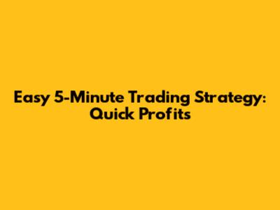 Easy 5-Minute Trading Strategy: Quick Profits