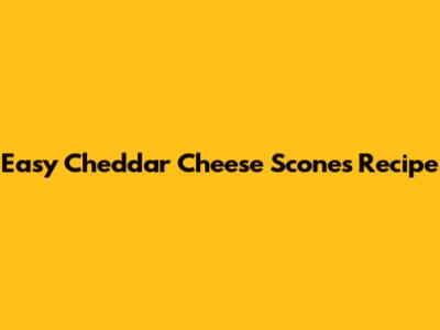 Easy Cheddar Cheese Scones Recipe