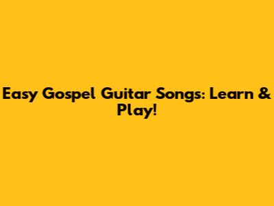 Easy Gospel Guitar Songs: Learn & Play!
