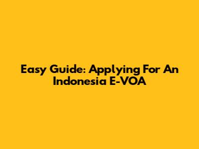 Easy Guide: Applying For An Indonesia E-VOA