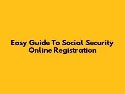 Easy Guide To Social Security Online Registration