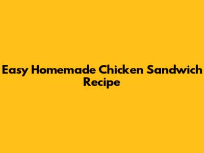 Easy Homemade Chicken Sandwich Recipe