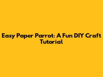 Easy Paper Parrot: A Fun DIY Craft Tutorial