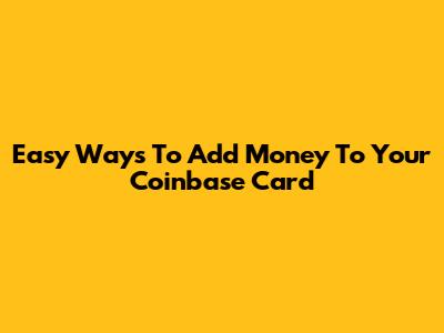 Easy Ways To Add Money To Your Coinbase Card