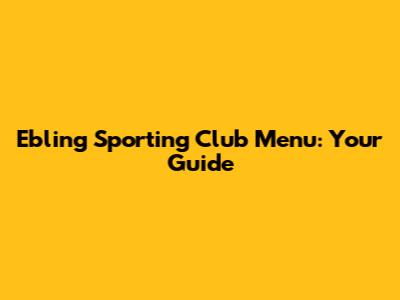 Ebling Sporting Club Menu: Your Guide