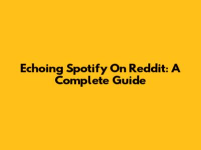 Echoing Spotify On Reddit: A Complete Guide