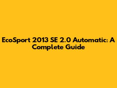 EcoSport 2013 SE 2.0 Automatic: A Complete Guide