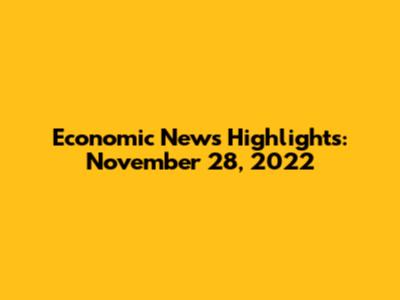 Economic News Highlights: November 28, 2022