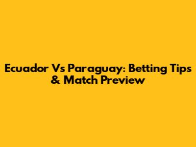 Ecuador Vs Paraguay: Betting Tips & Match Preview