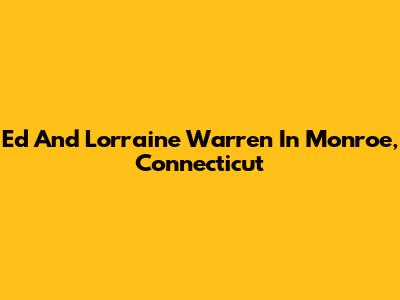 Ed And Lorraine Warren In Monroe, Connecticut
