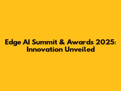 Edge AI Summit & Awards 2025: Innovation Unveiled