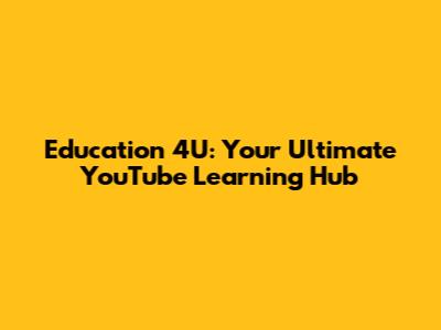Education 4U: Your Ultimate YouTube Learning Hub