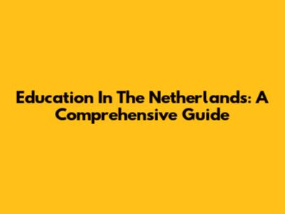 Education In The Netherlands: A Comprehensive Guide