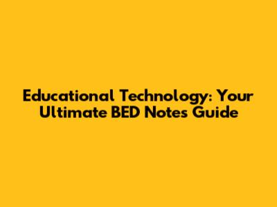 Educational Technology: Your Ultimate BED Notes Guide