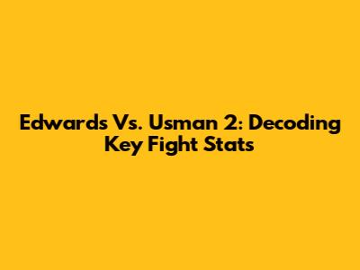 Edwards Vs. Usman 2: Decoding Key Fight Stats