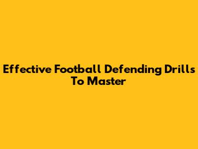 Effective Football Defending Drills To Master