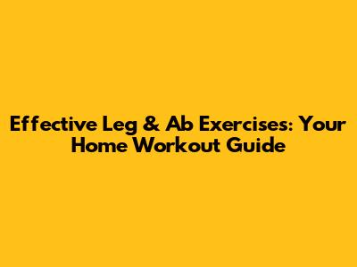 Effective Leg & Ab Exercises: Your Home Workout Guide