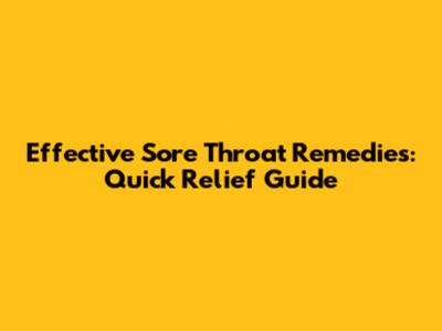 Effective Sore Throat Remedies: Quick Relief Guide