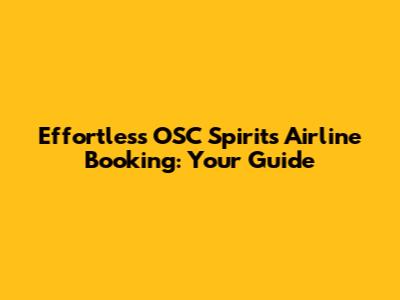 Effortless OSC Spirits Airline Booking: Your Guide
