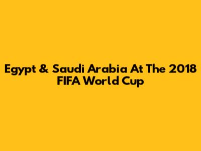Egypt & Saudi Arabia At The 2018 FIFA World Cup